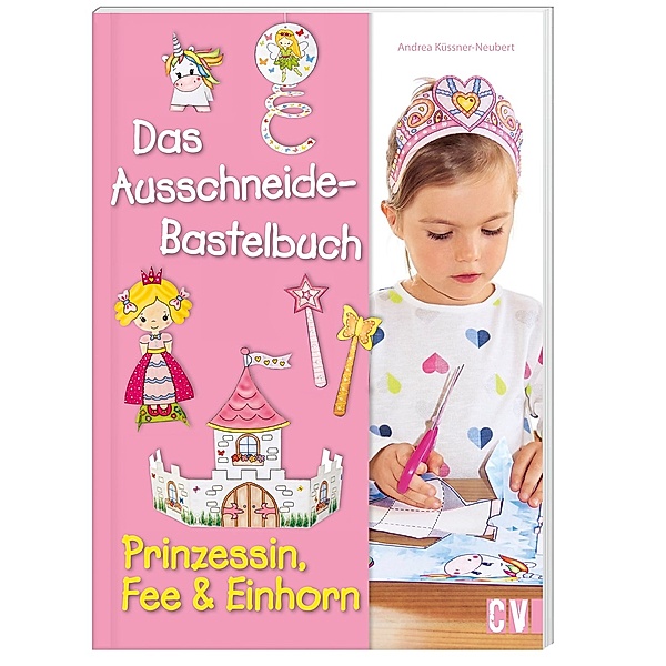 Das Ausschneide-Bastelbuch - Prinzessin, Fee & Einhorn, Andrea Küssner-Neubert