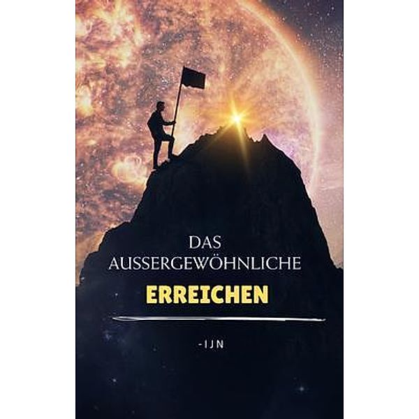 Das Aussergewöhnliche erreichen, I J N