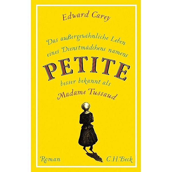Das außergewöhnliche Leben eines Dienstmädchens namens PETITE, besser bekannt als Madame Tussaud, Edward Carey