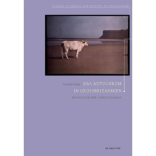 Das Autochrom in Großbritannien / Studies in Theory and History of Photography Bd.9, Caroline Fuchs