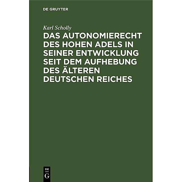Das Autonomierecht des hohen Adels in seiner Entwicklung seit dem Aufhebung des älteren deutschen Reiches, Karl Scholly