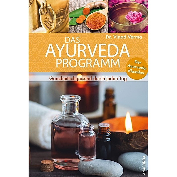 Das Ayurveda Programm. Ganzheitlich gesund durch jeden Tag. Der Ayurveda Klassiker, Vinod Verma