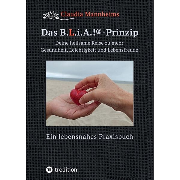 Das B.L.i.A.!®-Prinzip - Selbstheilung und Selbstfürsorge im Alltag, Claudia Mannheims