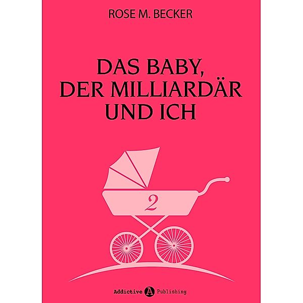 Das Baby, der Milliardär und ich: Das Baby, der Milliardär und ich - 2, Rose M. Becker