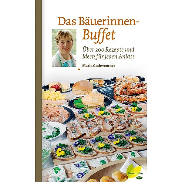 Das Bäuerinnen-Buffet / Regionale Jahreszeitenküche. Einfache Rezepte für jeden Tag! Bd.11, Maria Gschwentner