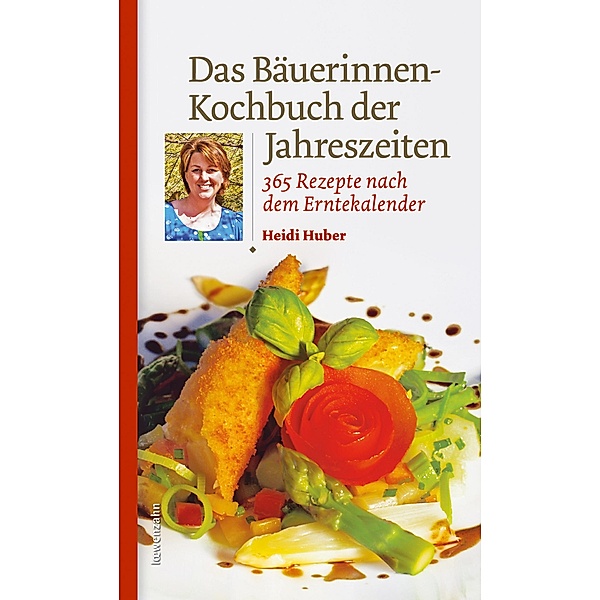 Das Bäuerinnen-Kochbuch der Jahreszeiten / Regionale Jahreszeitenküche. Einfache Rezepte für jeden Tag! Bd.5, Heidi Huber