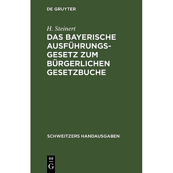 Das Bayerische Ausführungsgesetz zum Bürgerlichen Gesetzbuche, H. Steinert