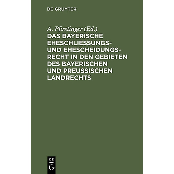 Das Bayerische Eheschliessungs- und Ehescheidungsrecht in den Gebieten des bayerischen und preussischen Landrechts