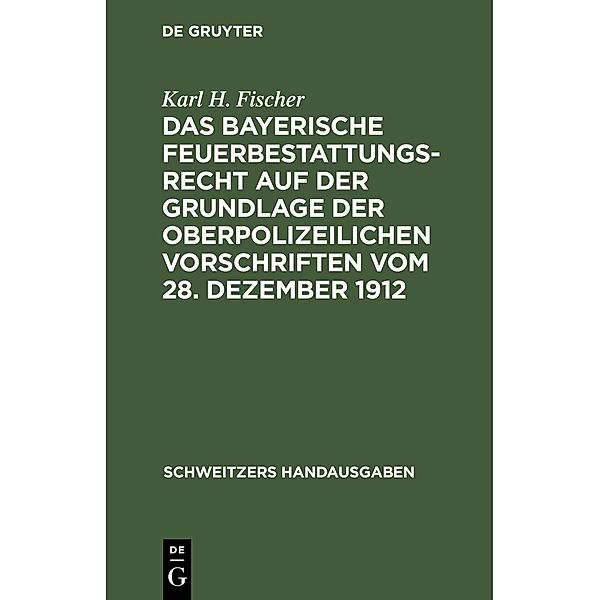 Das bayerische Feuerbestattungsrecht auf der Grundlage der oberpolizeilichen Vorschriften vom 28. Dezember 1912, Karl H. Fischer