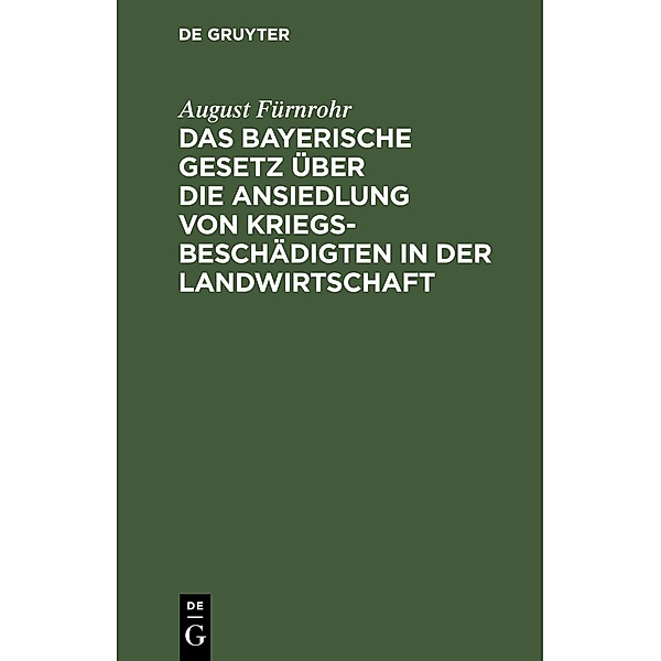 Das bayerische Gesetz über die Ansiedlung von Kriegsbeschädigten in der Landwirtschaft, August Fürnrohr