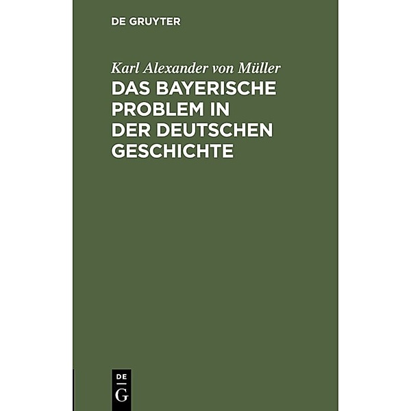 Das bayerische Problem in der deutschen Geschichte, Karl Alexander von Müller