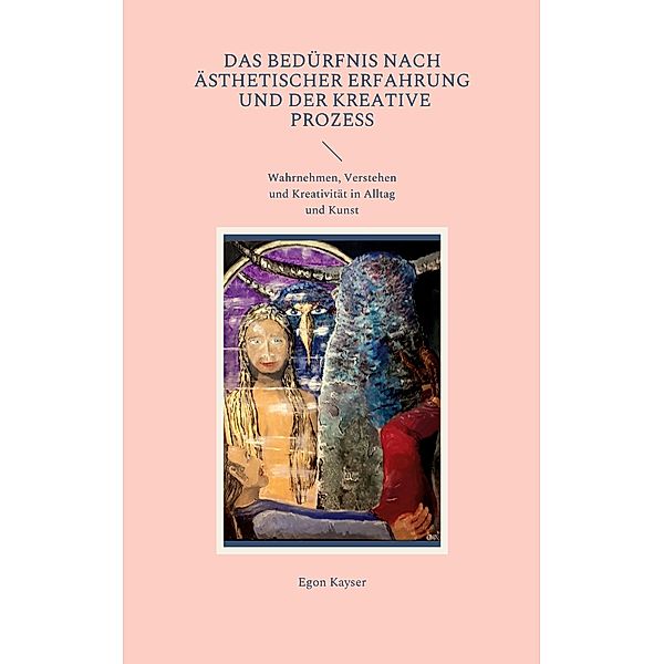 Das Bedürfnis nach ästhetischer Erfahrung und der kreative Prozess, Egon Kayser