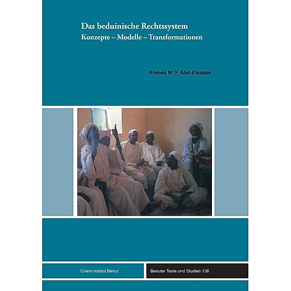 Das beduinische Rechtssystem / Beiruter Texte und Studien (BTS) Bd.136, Ahmed M. F. Abd-Elsalam