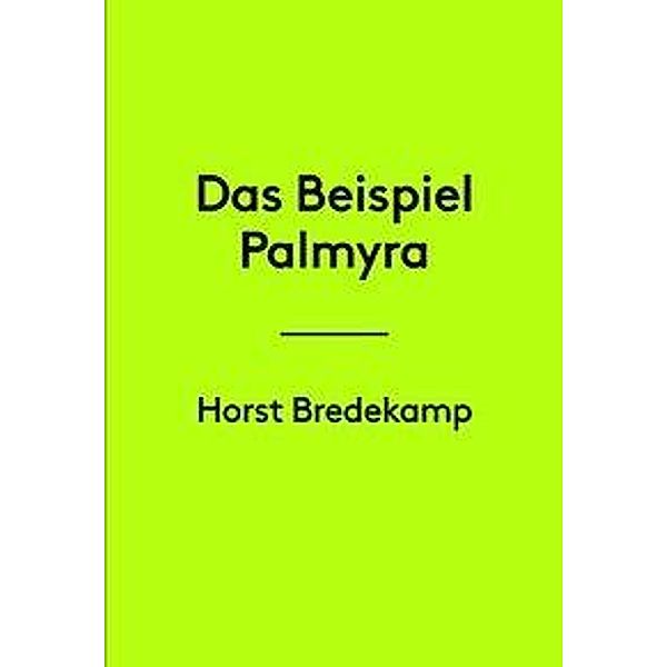Das Beispiel Palmyra, Horst Bredekamp
