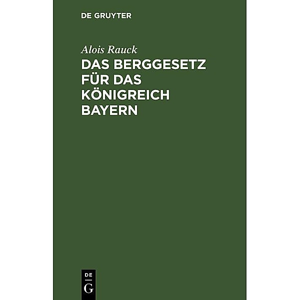 Das Berggesetz für das Königreich Bayern, Alois Rauck