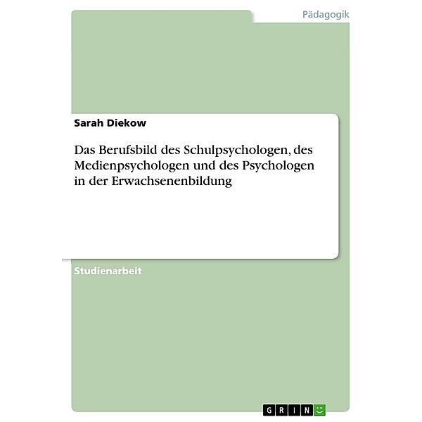 Das Berufsbild des Schulpsychologen, des Medienpsychologen und des Psychologen in der Erwachsenenbildung, Sarah Diekow