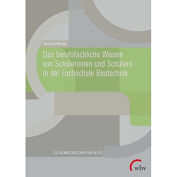 Das berufsfachliche Wissen von Schülerinnen und Schülern in der Fachschule Bautechnik / Sozialwissenschaften heute Bd.6, Matthias Wyrwal