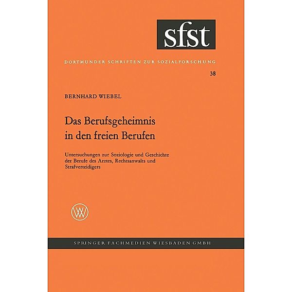 Das Berufsgeheimnis in den freien Berufen / Dortmunder Schriften zur Sozialforschung Bd.38, Bernhard Wiebel