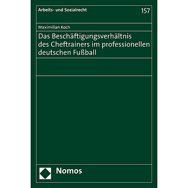 Das Beschäftigungsverhältnis des Cheftrainers im professionellen deutschen Fussball / Arbeits- und Sozialrecht Bd.157, Maximilian Koch