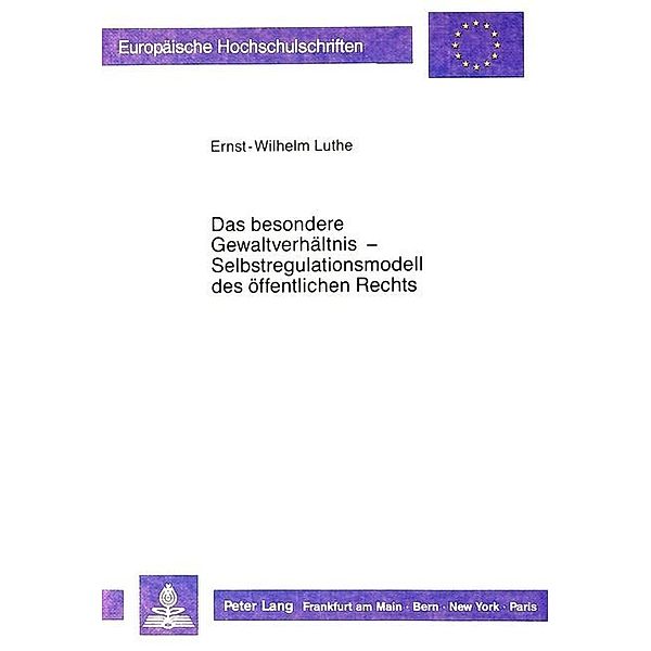 Das besondere Gewaltverhältnis - Selbstregulationsmodell des öffentlichen Rechts, Ernst-Wilhelm Luthe