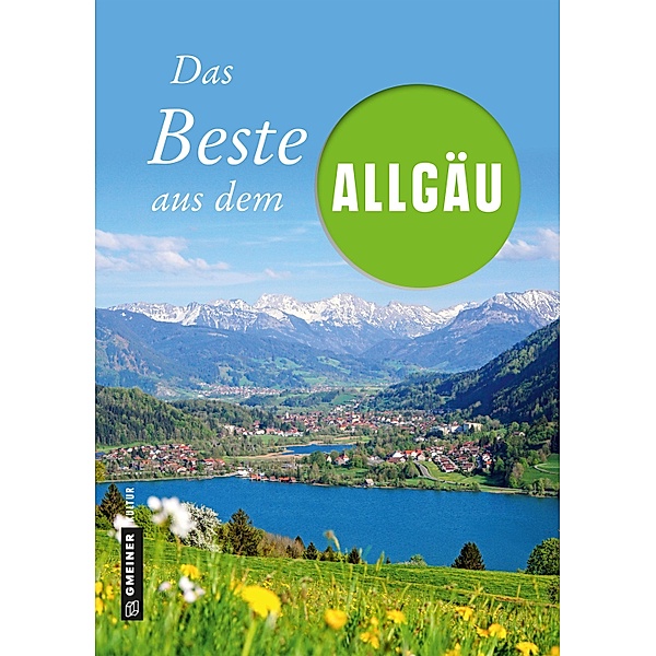 Das Beste aus dem Allgäu / Lieblingsplätze im GMEINER-Verlag, Marko Roeske, Willibald Spatz, Bernhard Wucherer