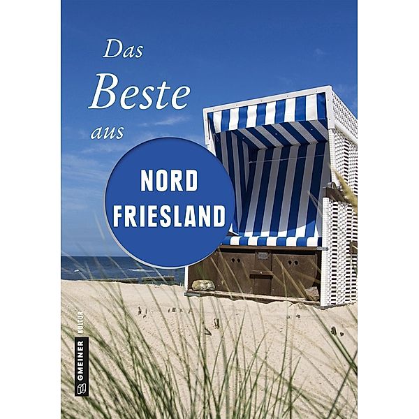 Das Beste aus Nordfriesland / Lieblingsplätze im GMEINER-Verlag, Reinhard Pelte, Andrea Reidt, Werner Siems, Constanze Wilken