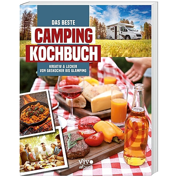 Das beste Campingkochbuch - kreativ und lecker von Gaskocher bis Glamping