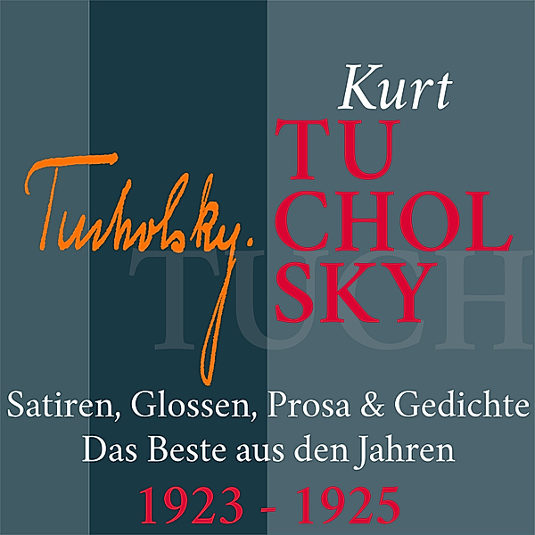 Das Beste von Kurt Tucholsky - 4 - Kurt Tucholsky: Satiren, Glossen, Prosa und Gedichte, Kurt Tucholsky