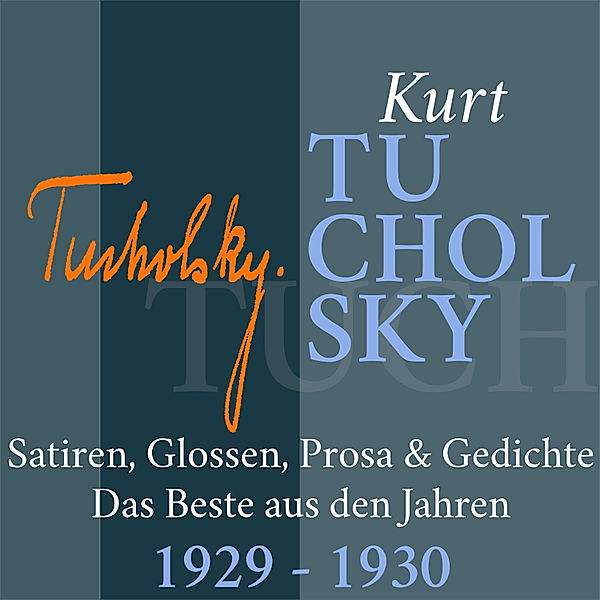 Das Beste von Kurt Tucholsky - 6 - Kurt Tucholsky: Satiren, Glossen, Prosa und Gedichte, Kurt Tucholsky