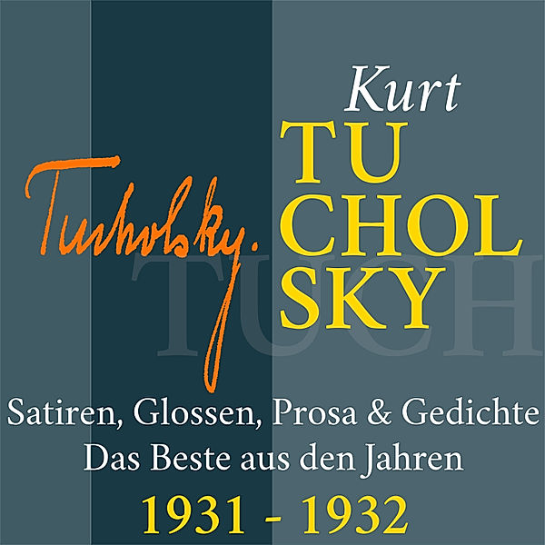 Das Beste von Kurt Tucholsky - 7 - Kurt Tucholsky: Satiren, Glossen, Prosa und Gedichte, Kurt Tucholsky