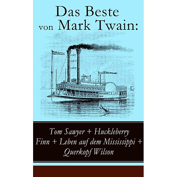 Das Beste von Mark Twain: Tom Sawyer + Huckleberry Finn + Leben auf dem Mississippi + Querkopf Wilson, Mark Twain