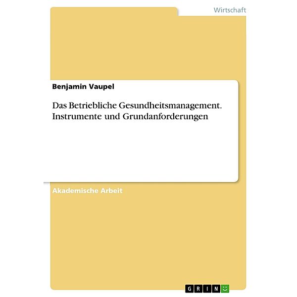 Das Betriebliche Gesundheitsmanagement. Instrumente und Grundanforderungen, Benjamin Vaupel