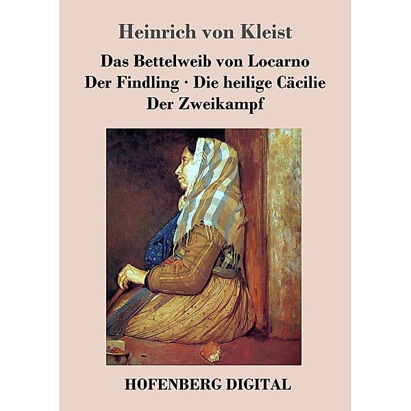 Das Bettelweib von Locarno / Der Findling / Die heilige Cäcilie / Der Zweikampf, Heinrich Von Kleist