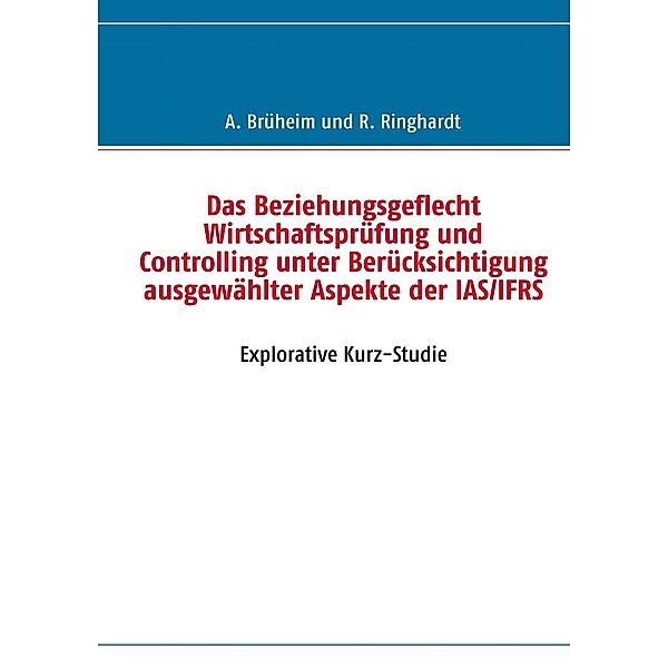 Das Beziehungsgeflecht Wirtschaftsprüfung und Controlling unter Berücksichtigung ausgewählter Aspekte der IAS/IFRS, Andreas Brüheim, Robin Ringhardt