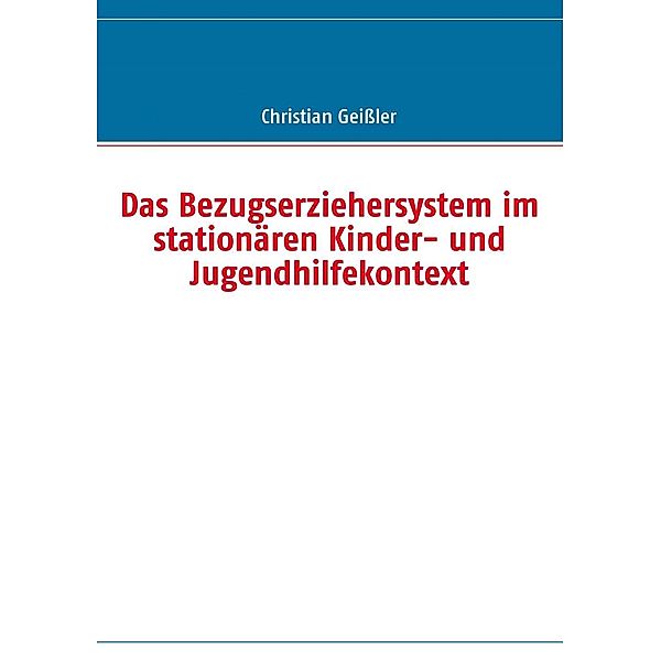 Das Bezugserziehersystem im stationären Kinder- und Jugendhilfekontext, Christian Geissler