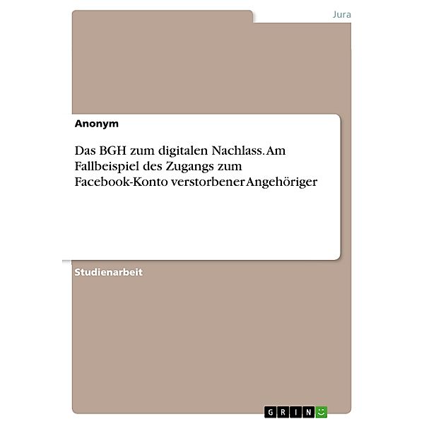 Das BGH zum digitalen Nachlass. Am Fallbeispiel des Zugangs zum Facebook-Konto verstorbener Angehöriger