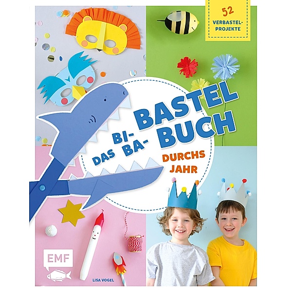 Das Bi-Ba-Bastelbuch durchs Jahr -52 kinderleichte Verbastel-Projekte für Frühling, Sommer, Herbst und Winter, Lisa Vogel