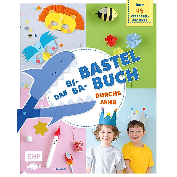 Das Bi-Ba-Bastelbuch durchs Jahr - über 45 kinderleichte Verbastel-Projekte für Frühling, Sommer, Herbst und Winter, Lisa Vogel