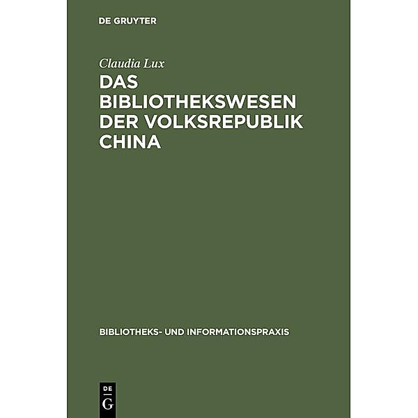 Das Bibliothekswesen der Volksrepublik China / Bibliotheks- und Informationspraxis Bd.26, Claudia Lux