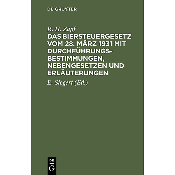 Das Biersteuergesetz vom 28. März 1931 mit Durchführungsbestimmungen, Nebengesetzen und Erläuterungen, R. H. Zapf