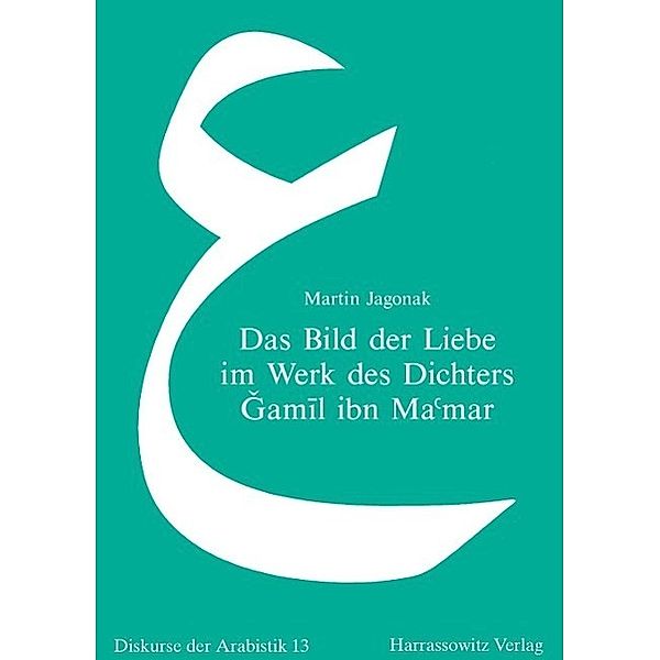 Das Bild der Liebe im Werk des Dichters Gamil ibn Ma'mar / Orientalistik Bibliographien und Dokumentationen Bd.13, Martin Jagonak