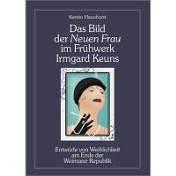 Das Bild der Neuen Frau im Frühwerk Irmgard Keuns, Kerstin Haunhorst