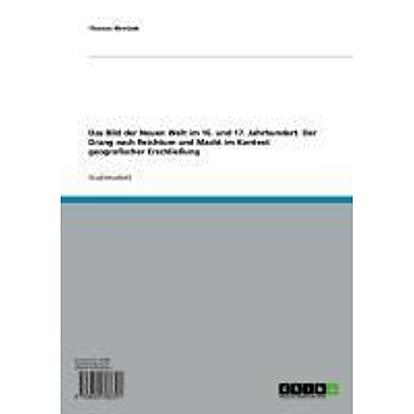 Das Bild der Neuen Welt im 16. und 17. Jahrhundert. Der Drang nach Reichtum und Macht im Kontext geografischer Erschließung, Thomas Mrotzek