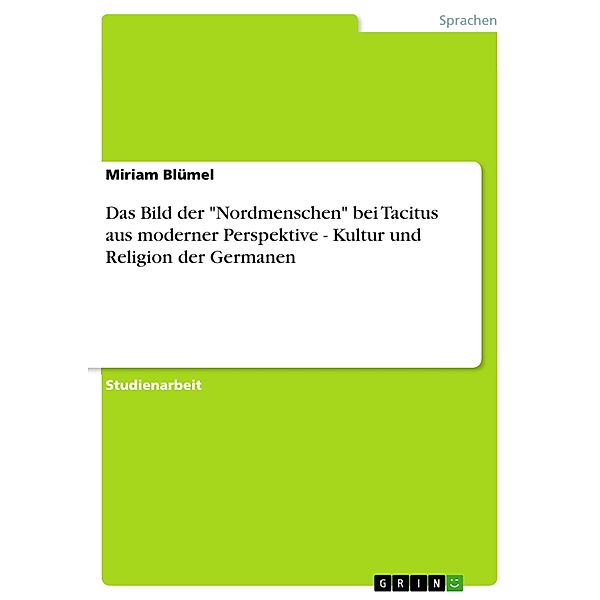 Das Bild der Nordmenschen bei Tacitus aus moderner Perspektive - Kultur und Religion der Germanen, Miriam Blümel