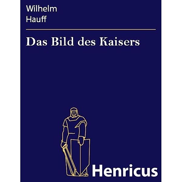 Das Bild des Kaisers, Wilhelm Hauff