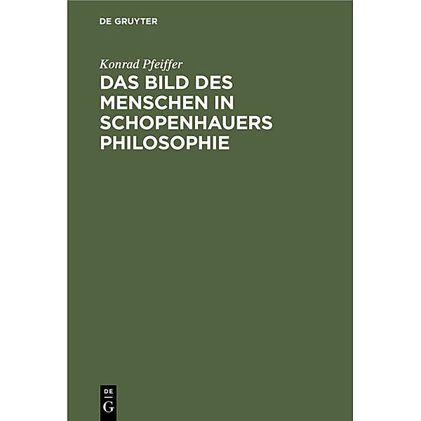 Das Bild des Menschen in Schopenhauers Philosophie, Konrad Pfeiffer