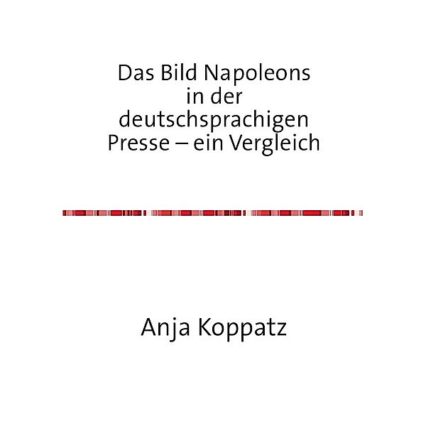 Das Bild Napoleons in der deutschsprachigen Presse - ein Vergleich, Anja Koppatz