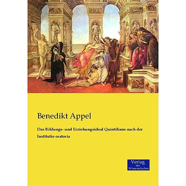 Das Bildungs- und Erziehungsideal Quintilians nach der Institutio oratoria, Benedikt Appel