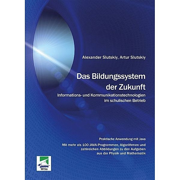 Das Bildungssystem der Zukunft. Informations- und Kommunikationstechnologien im schulischen Betrieb, Alexander Slutskiy, Artur Slutskiy