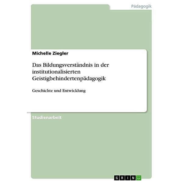 Das Bildungsverständnis in der institutionalisierten Geistigbehindertenpädagogik, Michelle Ziegler